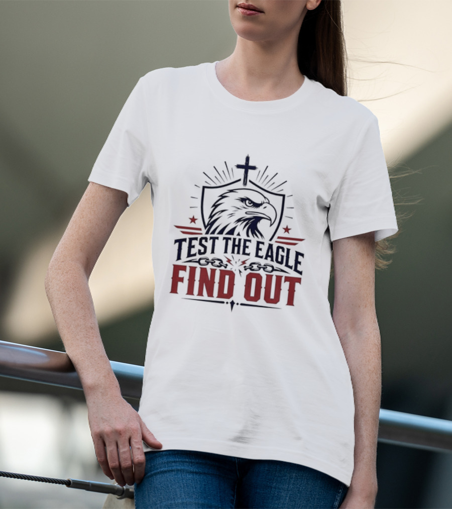 Test The Eagle Find Out Patriotic American Bald Eagle Christian Faith Cross T-Shirt