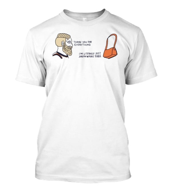 Thank You For Everything I'm Literally Just Jordyn Woods Purse Beard Head Orange Bag T-Shirt