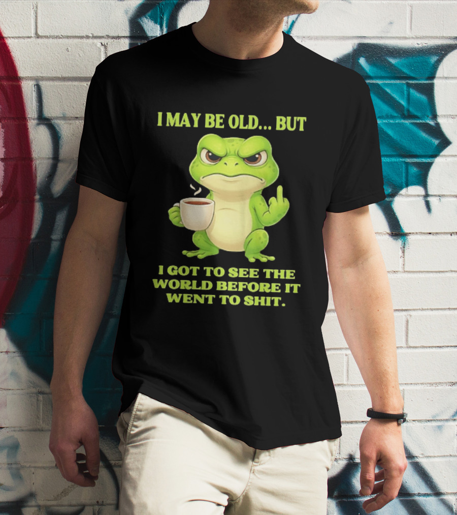 Grumpy Toad Drinking Coffee I May Be Old But Got To See The World Before It Went To Shit T-Shirt