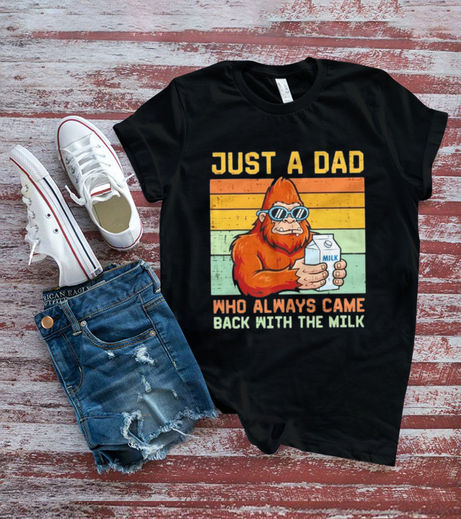 Just A Dad Bigfoot Always Came Back With The Milk T-Shirt