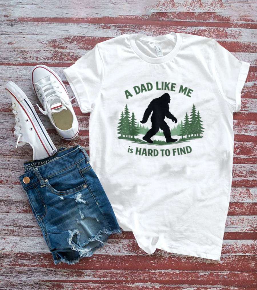 A Dad Like Me Is Hard To Find Bigfoot Forest T-Shirt