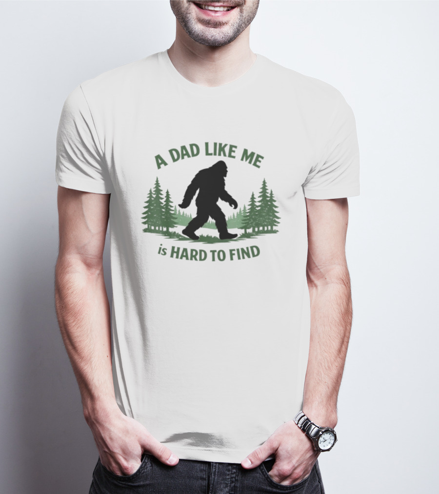 A Dad Like Me Is Hard To Find Bigfoot Forest T-Shirt