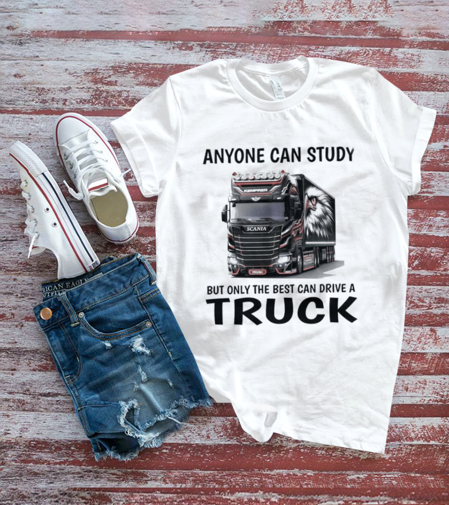 Anyone Can Study But Only The Best Can Drive A Truck T-Shirt