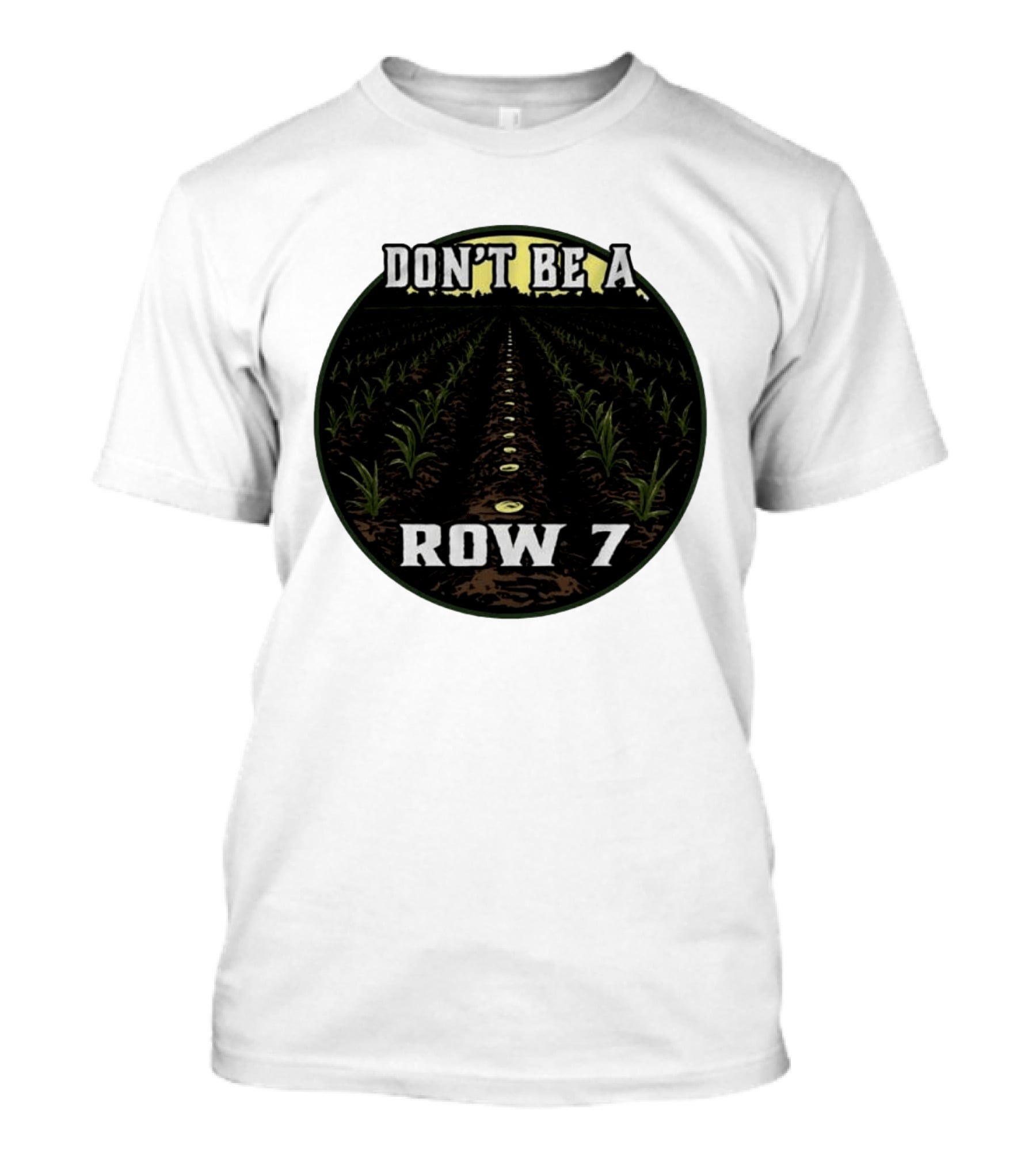 Don't Be A Row 7 Cornfield Farming Agriculture T-Shirt