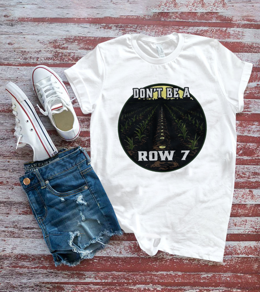 Don't Be A Row 7 Cornfield Farming Agriculture T-Shirt