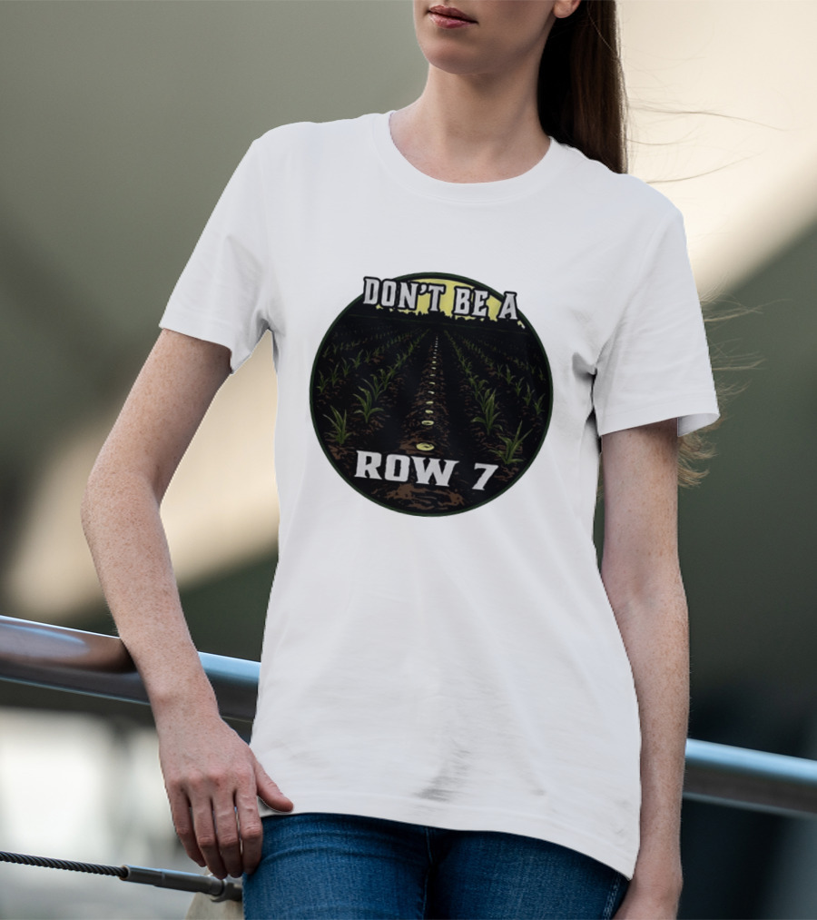 Don't Be A Row 7 Cornfield Farming Agriculture T-Shirt