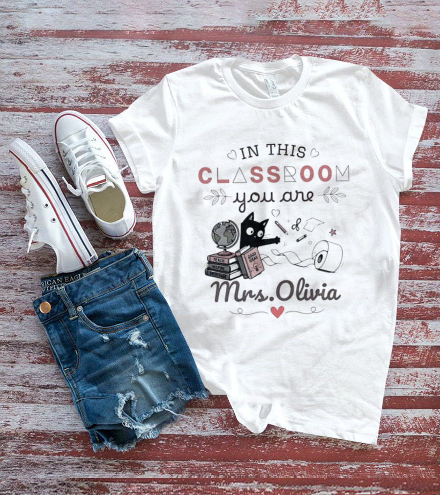 In This Classroom You Are Mrs Olivia With Education Icons And Heart T-Shirt