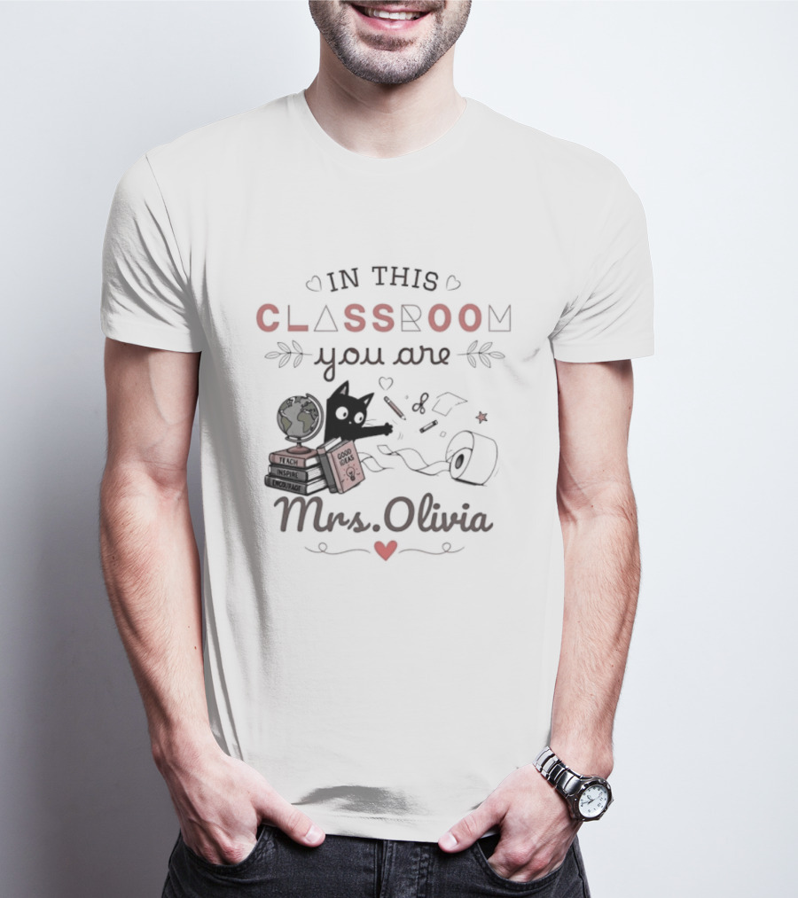 In This Classroom You Are Mrs Olivia With Education Icons And Heart T-Shirt