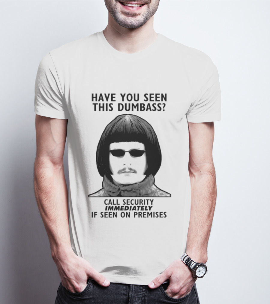 Oliver Tree Have You Seen This Dumbass Call Security Immediately If Seen On Premises T-Shirt