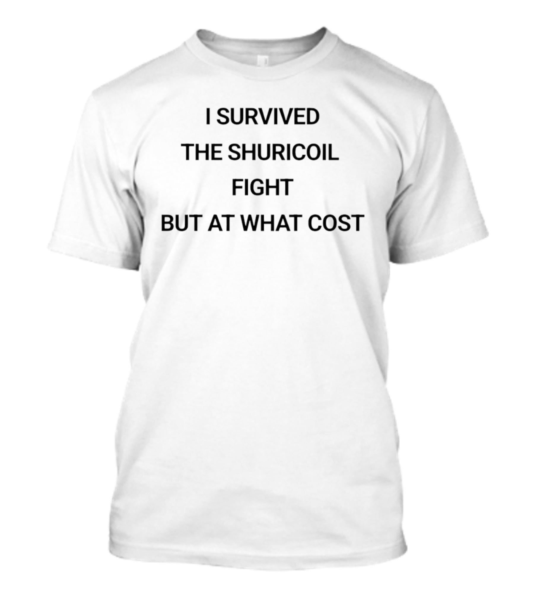 I Survived The Shuricoil Fight But At What Cost T-Shirt
