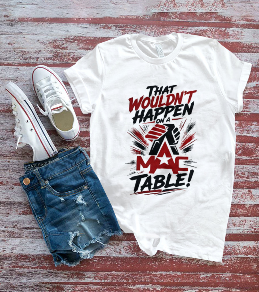 That Wouldn't Happen On A Mac Table T-Shirt