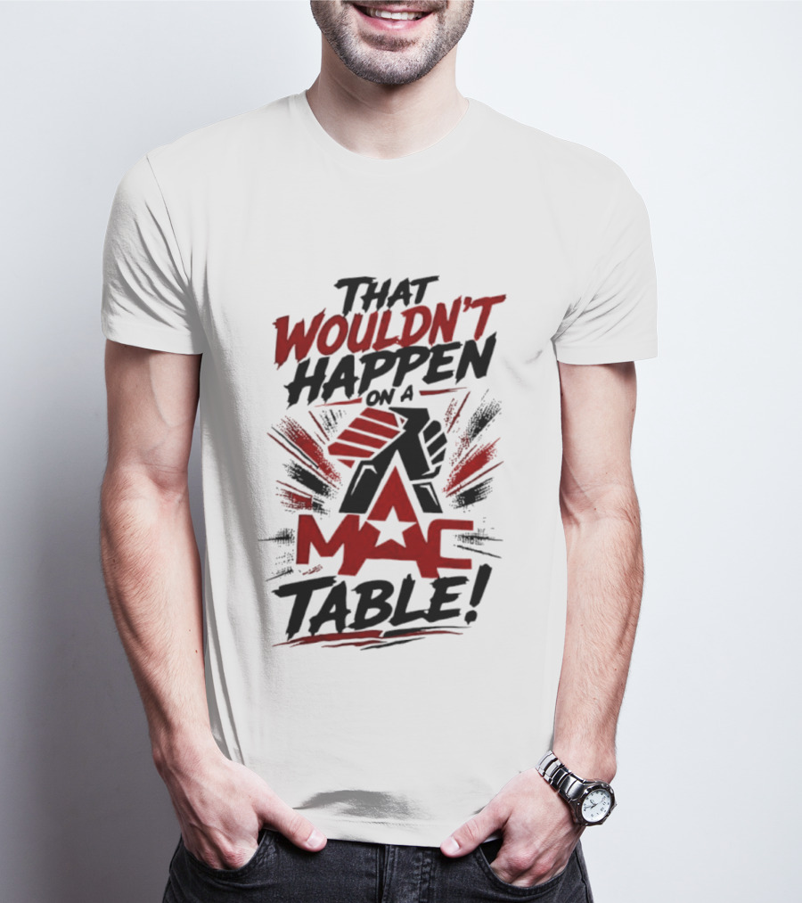 That Wouldn't Happen On A Mac Table T-Shirt