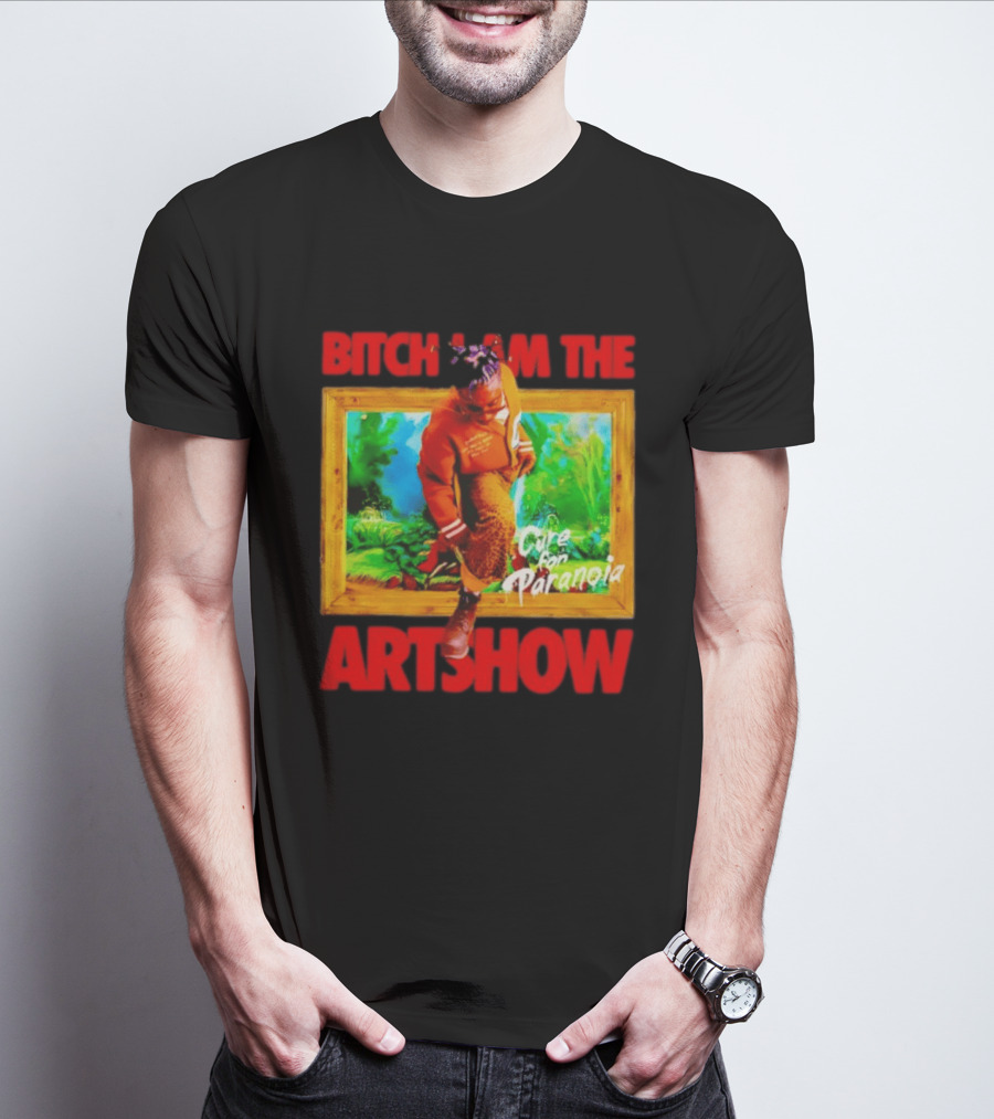 Bitch I Am The Artshow Cure For Paranoia T-Shirt