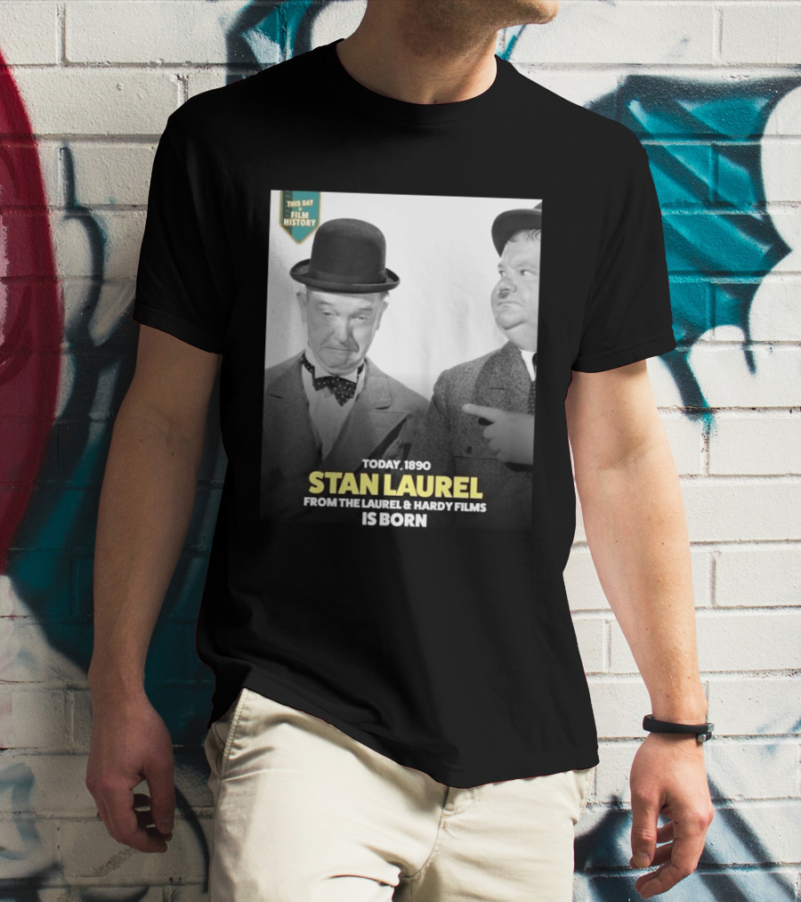 Today 1890 Stan Laurel From The Laurel & Hardy Films Is Born T-Shirt