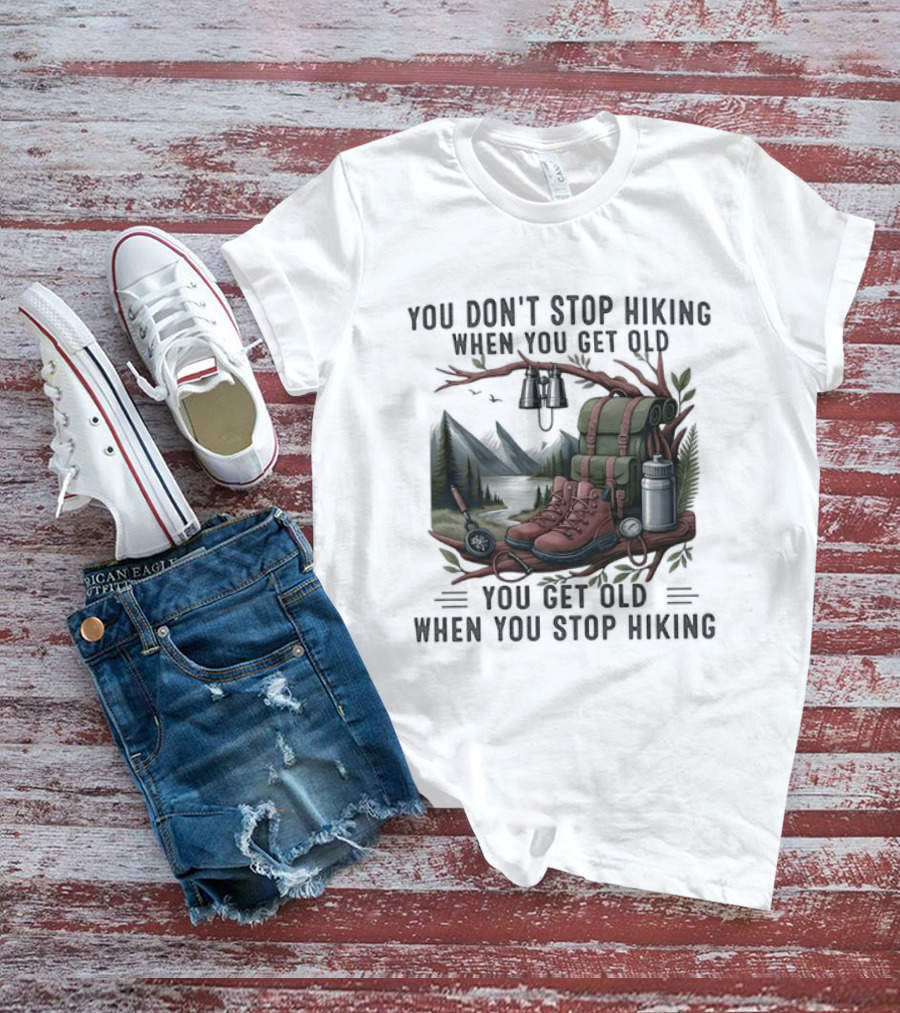 You Don't Stop Hiking When You Get Old You Get Old When You Stop Hiking Camping Backpack Boots Tent T-Shirt