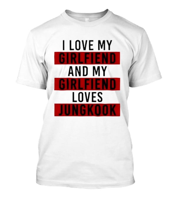 I Love My Girlfriend And My Girlfriend Loves Jungkook BTS Fans T-Shirt