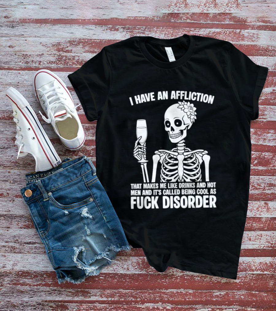 I Have An Affliction Makes Me Like Drinks It's Called Being Cool As Fuck Disorder T-Shirt