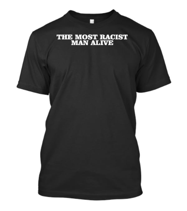 The Most Racist Man Alive T-Shirt
