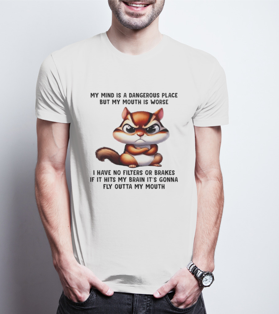 Angry Squirrel My Mind Is A Dangerous Place No Filters Or Brakes Fly Outta My Mouth T-Shirt