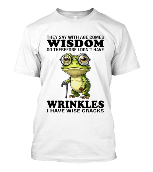 They Say With Age Comes Wisdom Frog With Glasses I Don't Have Wrinkles I Have Wise Cracks T-Shirt