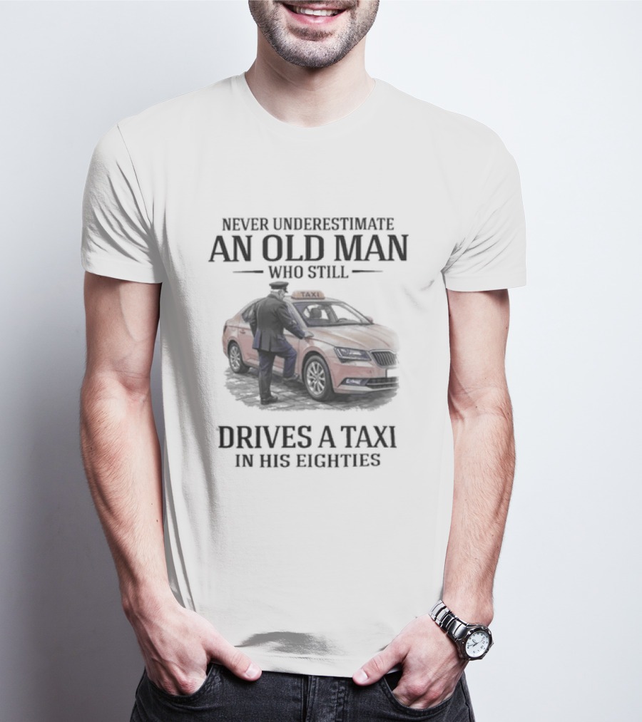 Never Underestimate An Old Man Who Drives A Taxi In His Eighties T-Shirt