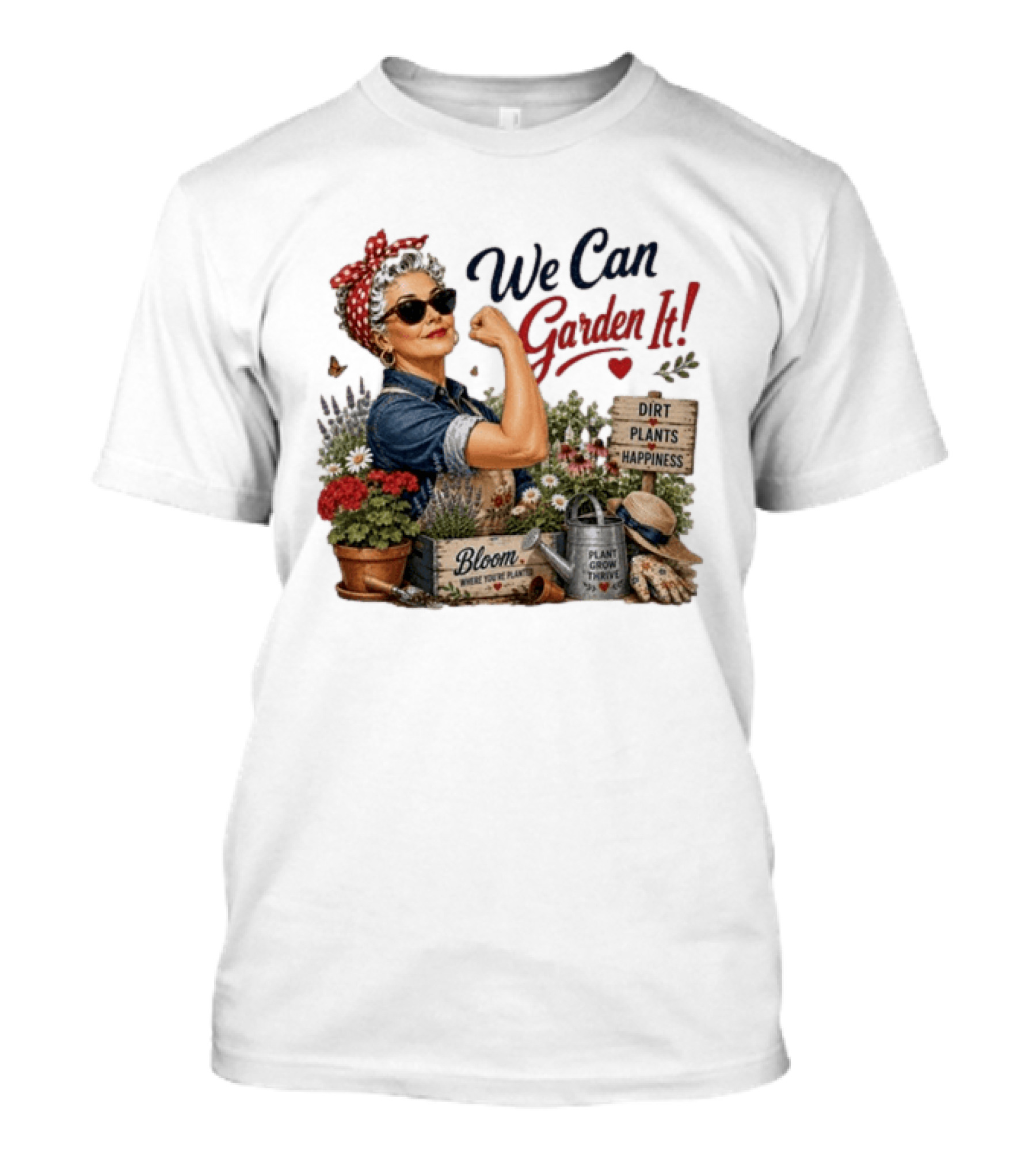 We Can Garden It Dirt Plants Happiness Bloom Where You're Planted Plant Grow Thrive T-Shirt