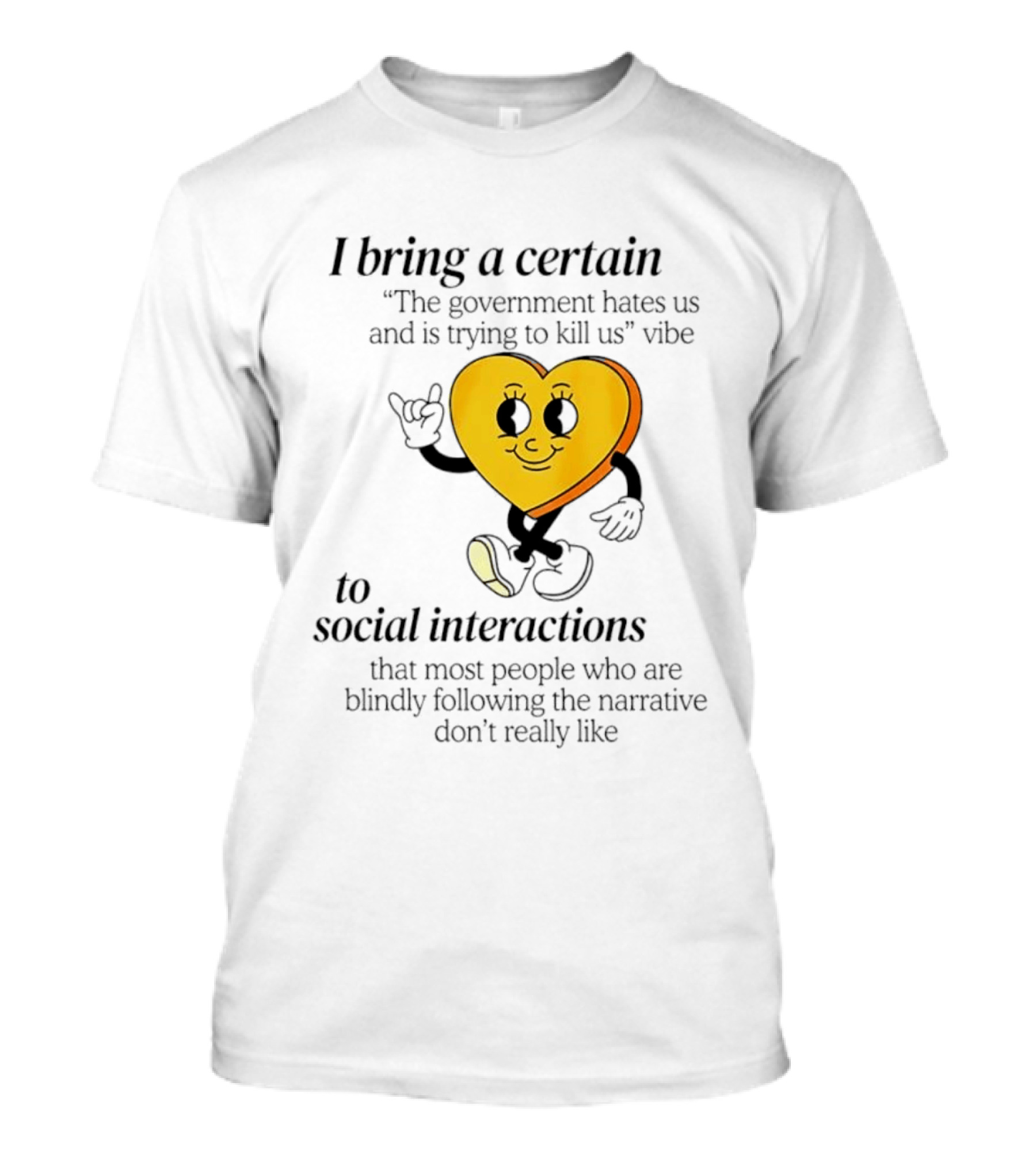 I Bring A Certain "The Government Hates Us And Is Trying To Kill Us" Vibe To Social Interactions T-Shirt