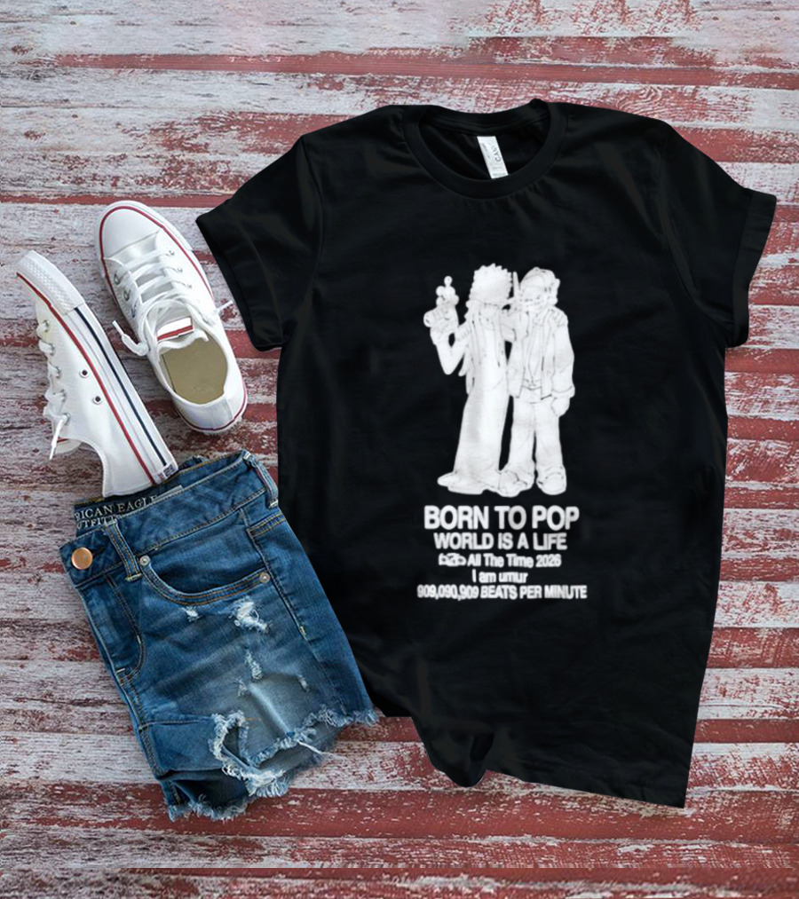 Born To Pop World Is A Life All The Time 2026 I Am Umur 909090909 Beats Per Minute T-Shirt