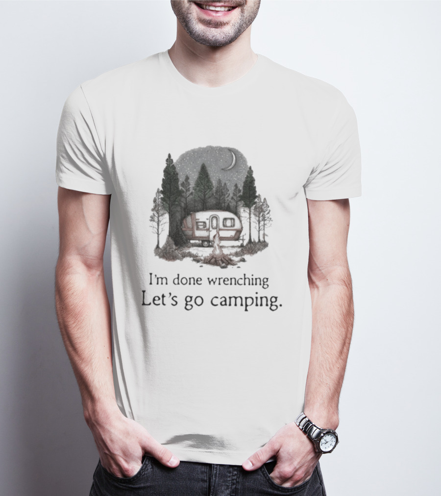 I'm Done Wrenching Let's Go Camping Adventure Camper Trees Bonfire T-Shirt