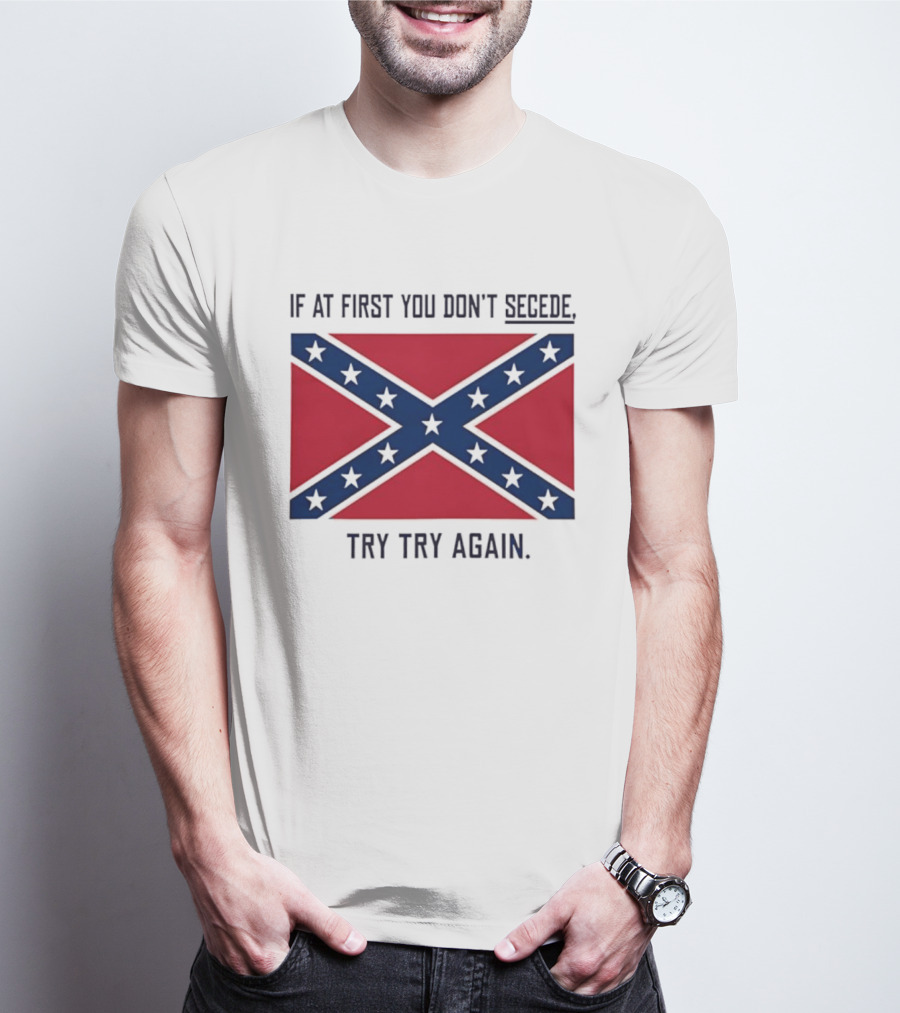 Confederate States History If At First You Don't Secede Try Try Again Flag T-Shirt