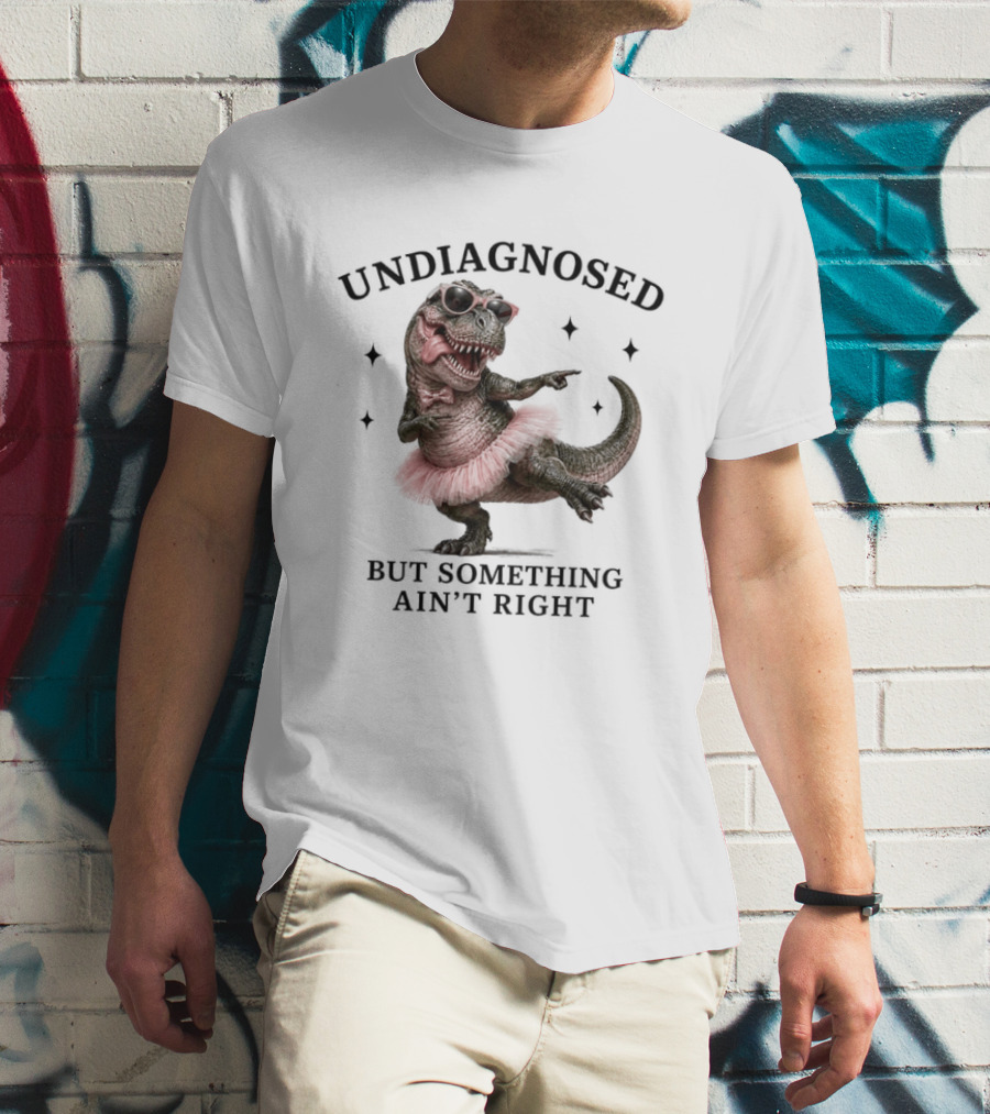 Undiagnosed Dinosaur In Tutu But Something Ain't Right T-Shirt