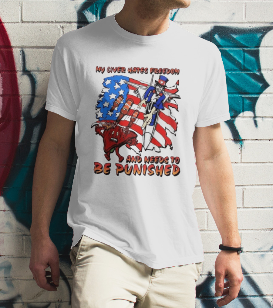 My Liver Hates Freedom Uncle Sam USA Needs To Be Punished T-Shirt