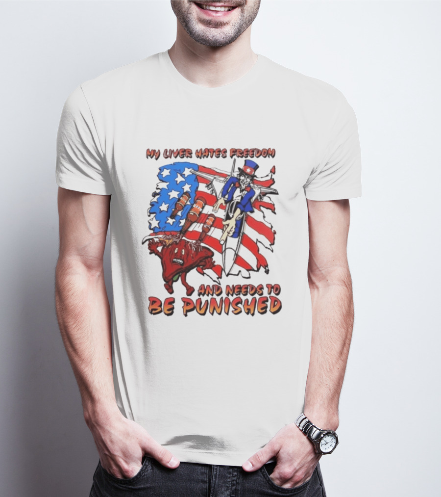 My Liver Hates Freedom Uncle Sam USA Needs To Be Punished T-Shirt