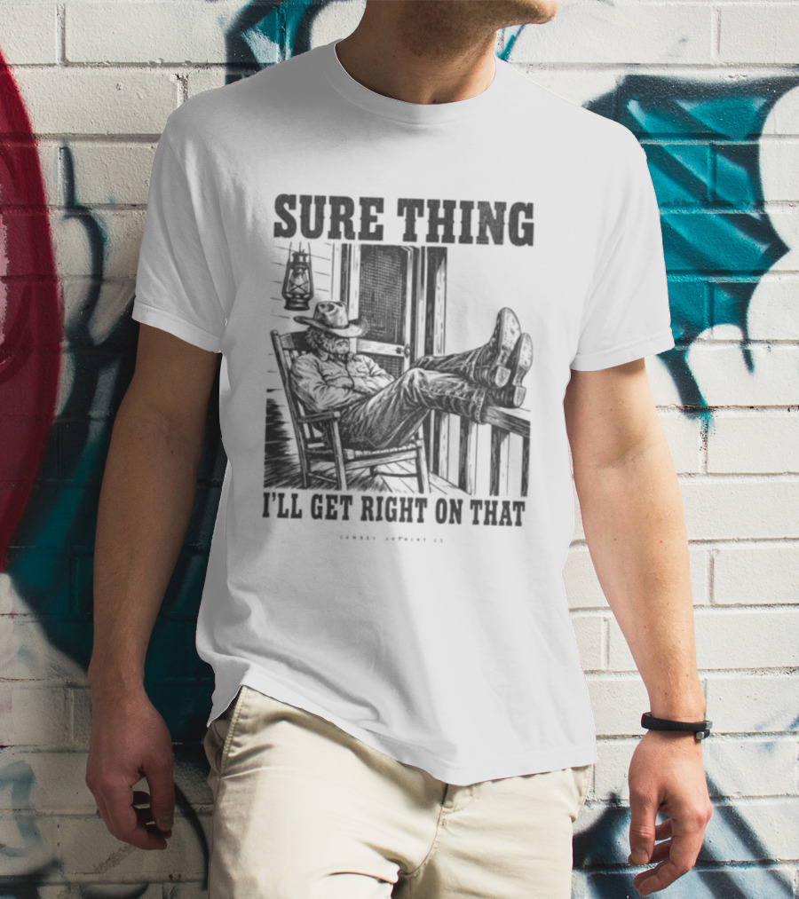Sure Thing I'll Get Right On That Cowboy In Rocking Chair T-Shirt