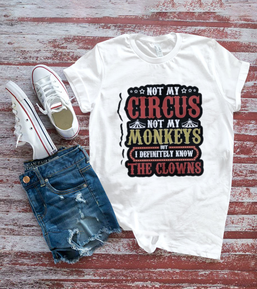 Not My Circus Not My Monkeys But I Definitely Know The Clowns T-Shirt