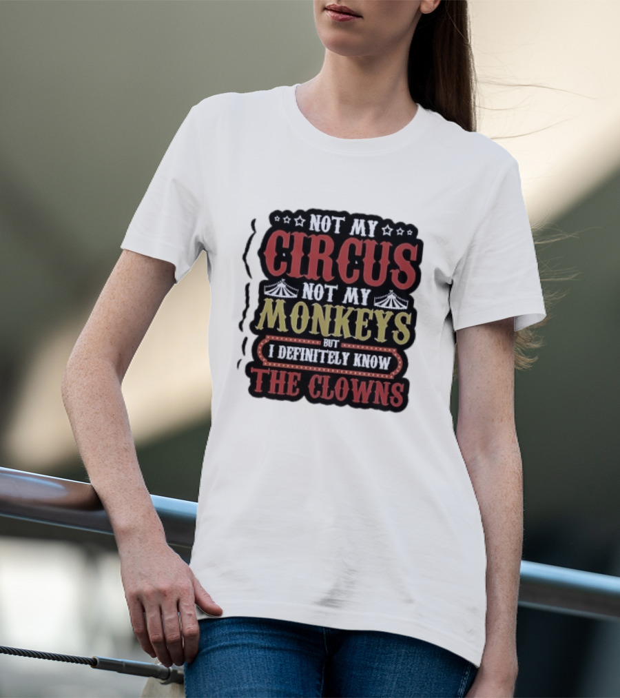 Not My Circus Not My Monkeys But I Definitely Know The Clowns T-Shirt