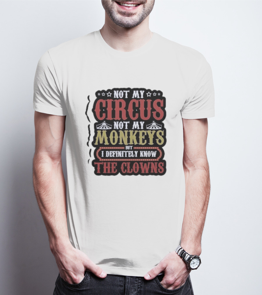 Not My Circus Not My Monkeys But I Definitely Know The Clowns T-Shirt