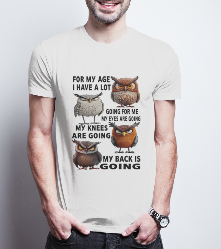 For My Age I Have A Lot Going For Me My Eyes My Knees My Back Owls T-Shirt