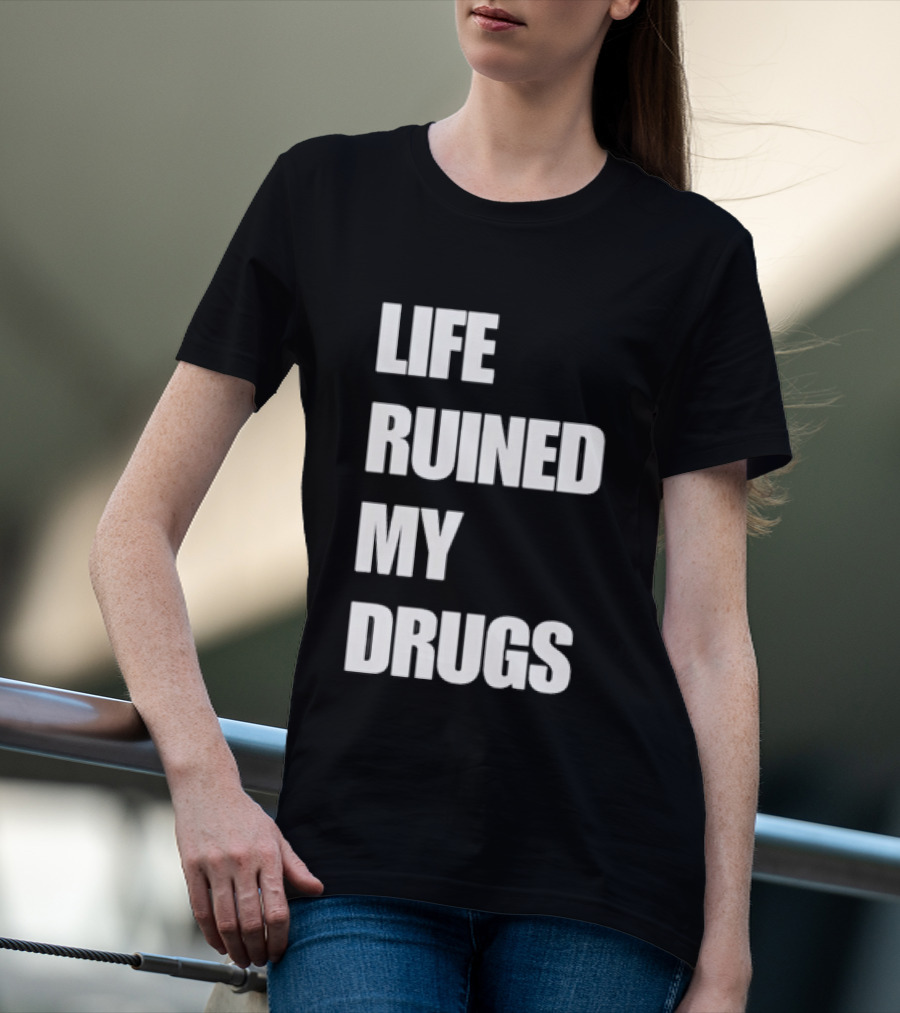 Life Ruined My Drugs T-Shirt