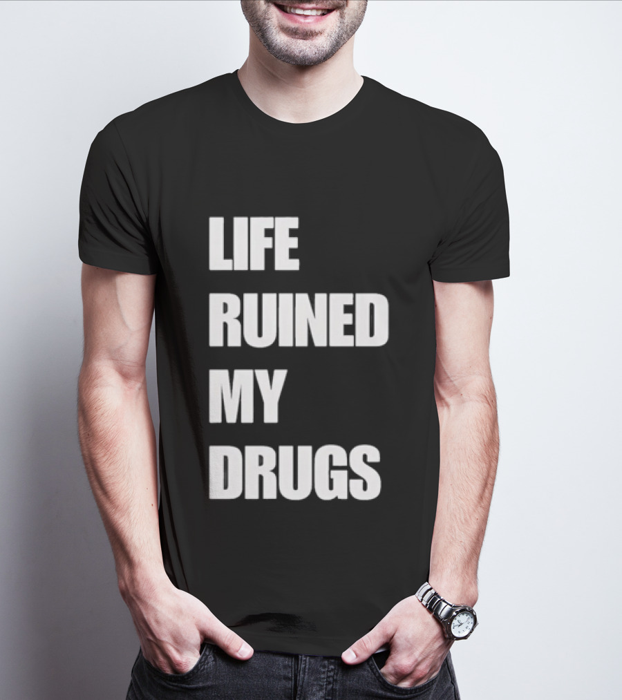 Life Ruined My Drugs T-Shirt