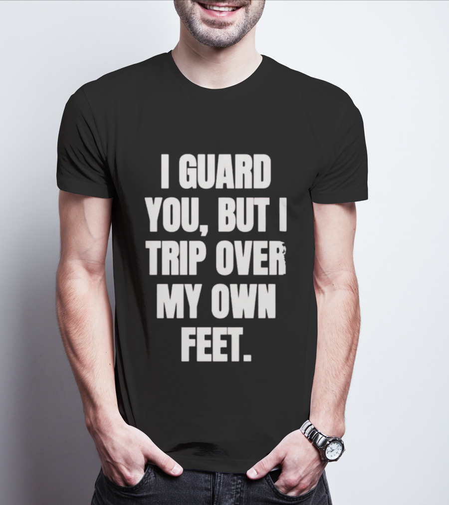 I Guard You But I Trip Over My Own Feet Humor Joke T-Shirt