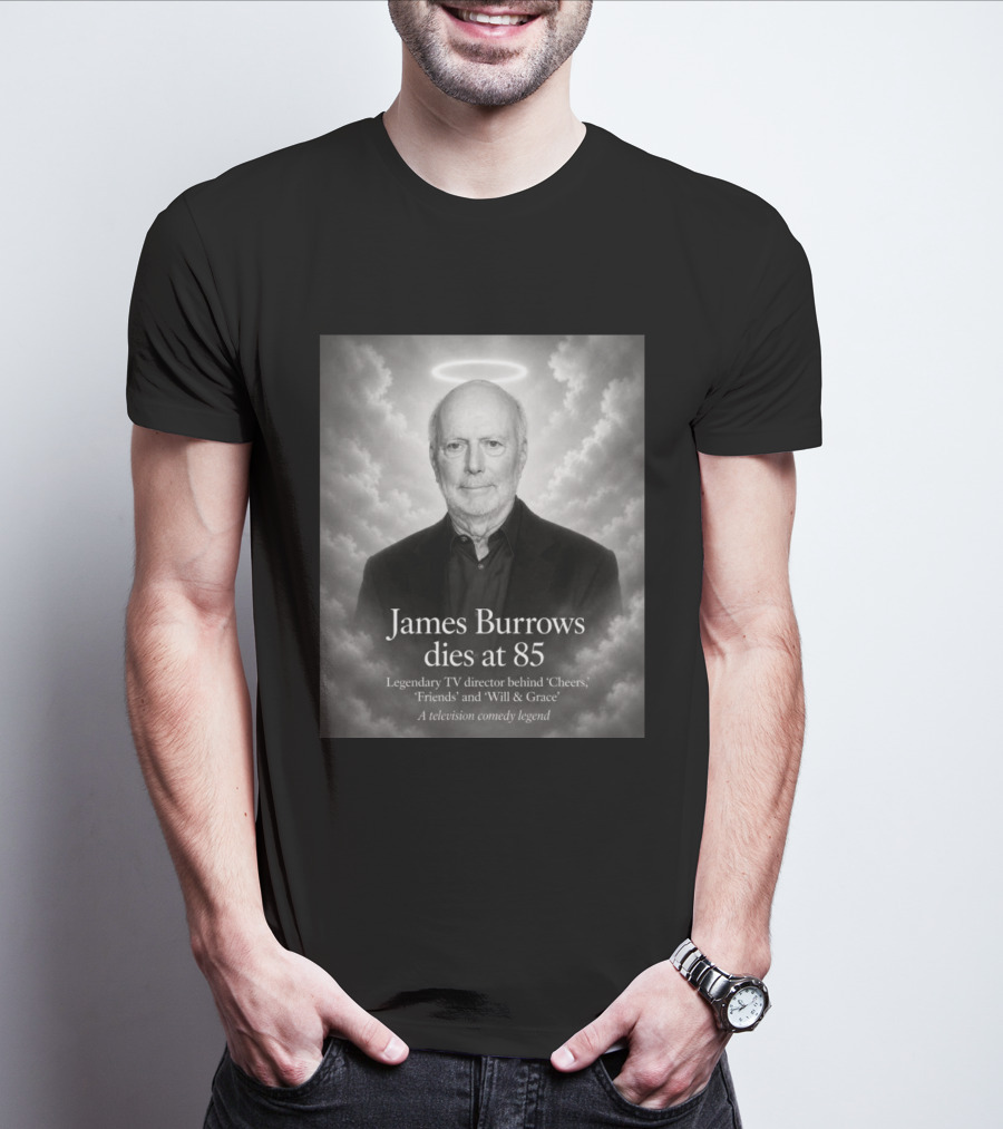 James Burrows Dies At 85 Legendary TV Director Behind Cheers Friends Will & Grace A Television Comedy Legend T-Shirt
