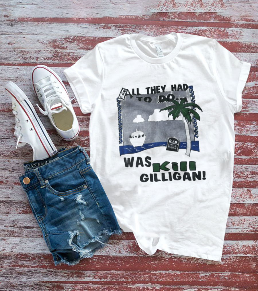 All They Had To Do Was Kill Gilligan RIP Little Buddy Island Scene T-Shirt