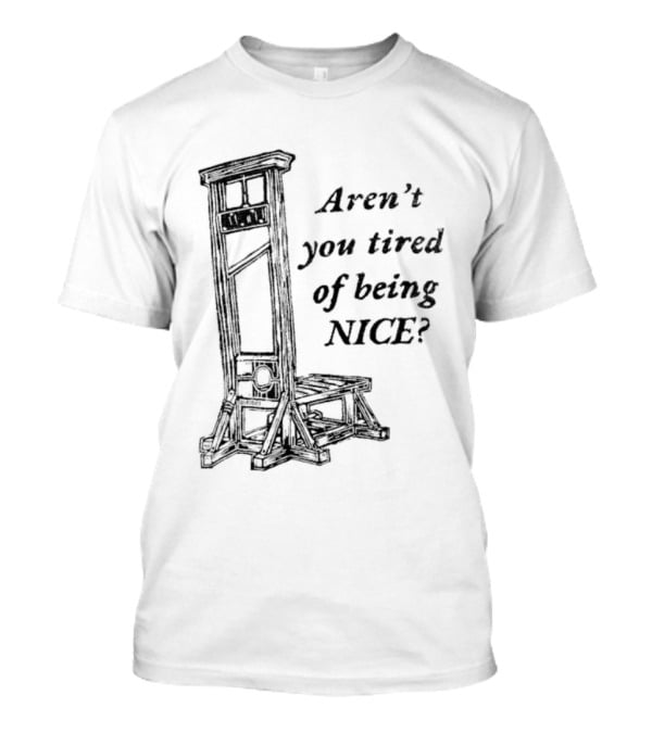 Aren't You Tired Of Being Nice Guillotine T-Shirt