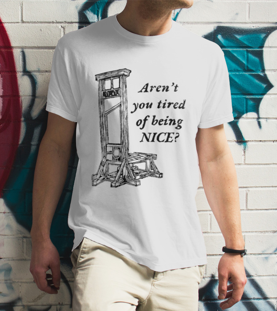 Aren't You Tired Of Being Nice Guillotine T-Shirt