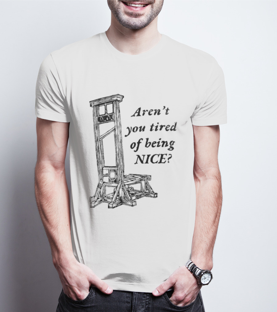 Aren't You Tired Of Being Nice Guillotine T-Shirt