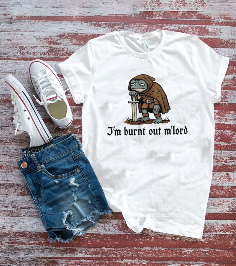 I'm Burnt Out M'lord Exhausted Toad Knight Fantasy Medieval Warrior Humor T-Shirt