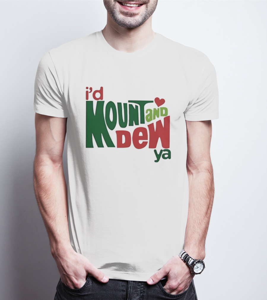 I'd Mount And Dew Ya Heart T-Shirt