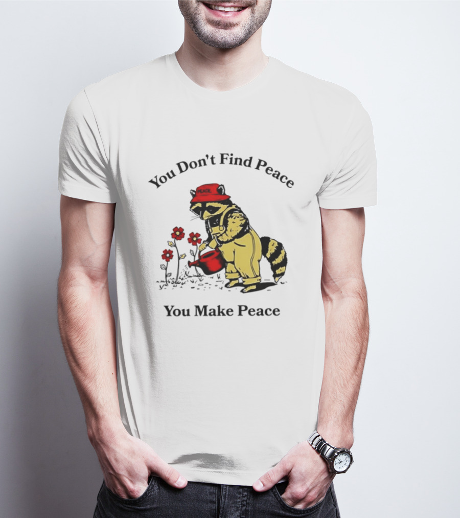 You Don't Find Peace You Make Peace Raccoon Gardener Gardening Lover T-Shirt