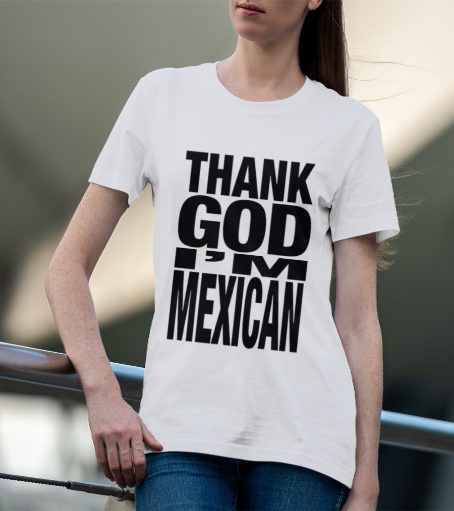 Thank God I'm Mexican T-Shirt